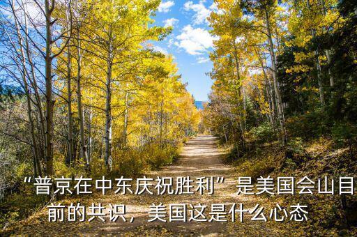 “普京在中東慶祝勝利”是美國會山目前的共識，美國這是什么心態(tài)