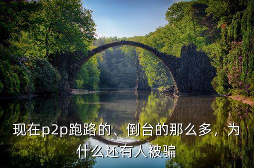 現(xiàn)在p2p跑路的、倒臺(tái)的那么多，為什么還有人被騙