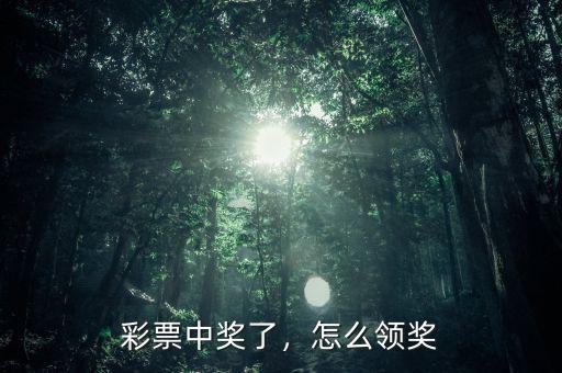彩票中獎(jiǎng)了，怎么領(lǐng)獎(jiǎng)