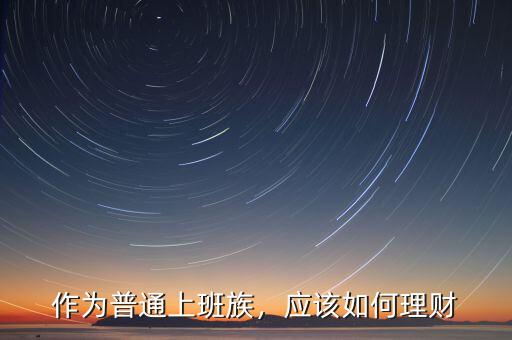 作為普通上班族，應(yīng)該如何理財
