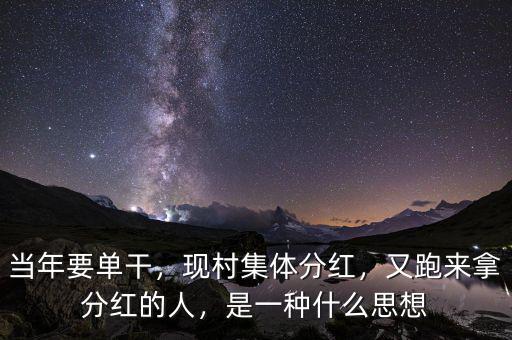 當(dāng)年要單干，現(xiàn)村集體分紅，又跑來拿分紅的人，是一種什么思想