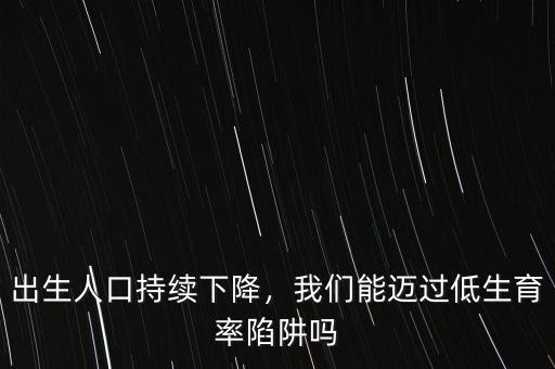 出生人口持續(xù)下降，我們能邁過低生育率陷阱嗎
