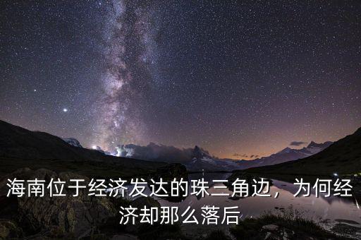 海南位于經(jīng)濟發(fā)達的珠三角邊，為何經(jīng)濟卻那么落后