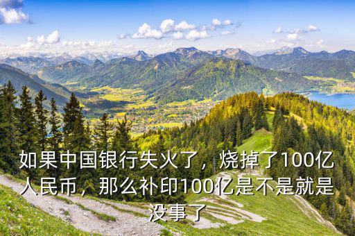 如果中國(guó)銀行失火了，燒掉了100億人民幣，那么補(bǔ)印100億是不是就是沒(méi)事了