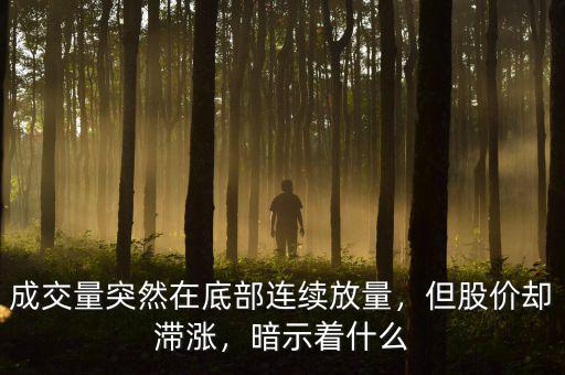 成交量突然在底部連續(xù)放量，但股價卻滯漲，暗示著什么