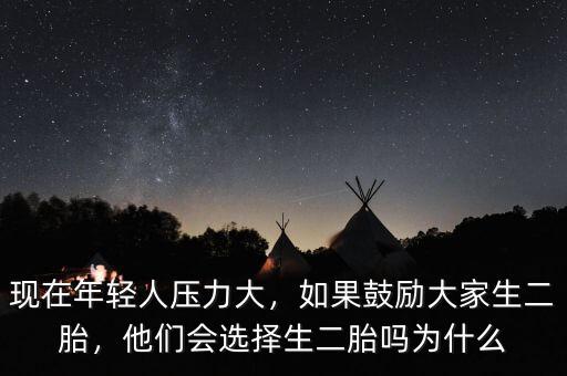 現(xiàn)在年輕人壓力大，如果鼓勵(lì)大家生二胎，他們會(huì)選擇生二胎嗎為什么