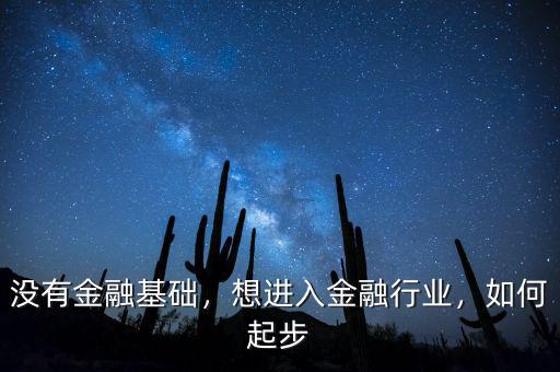 沒(méi)有金融基礎(chǔ)，想進(jìn)入金融行業(yè)，如何起步