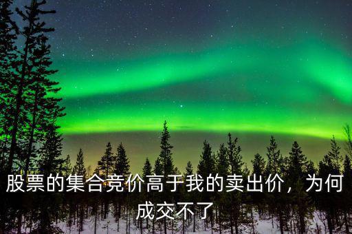 股票的集合競(jìng)價(jià)高于我的賣出價(jià)，為何成交不了