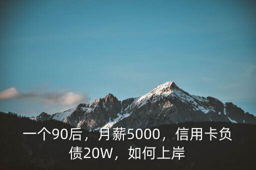 一個90后，月薪5000，信用卡負債20W，如何上岸