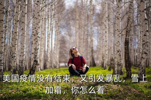 美國疫情沒有結(jié)束，又引發(fā)暴亂，雪上加霜，你怎么看