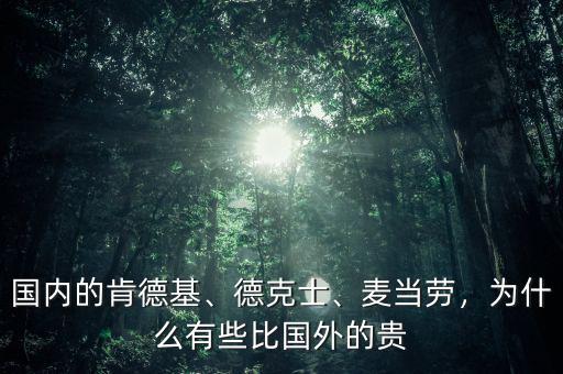 國內(nèi)的肯德基、德克士、麥當(dāng)勞，為什么有些比國外的貴