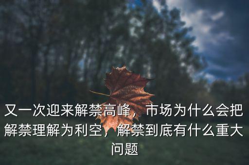 又一次迎來解禁高峰，市場(chǎng)為什么會(huì)把解禁理解為利空，解禁到底有什么重大問題