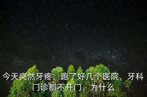 今天突然牙疼，跑了好幾個醫(yī)院，牙科門診都不開門，為什么