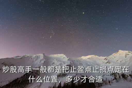 炒股高手一般都是把止盈點(diǎn)止損點(diǎn)定在什么位置，多少才合適