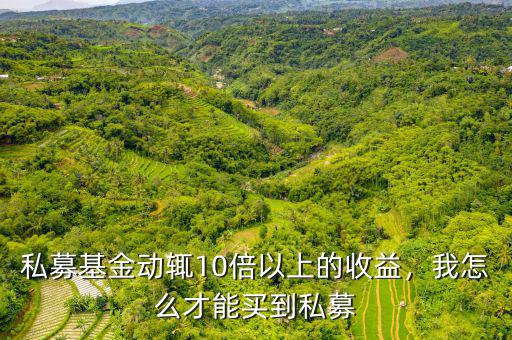 私募基金動輒10倍以上的收益，我怎么才能買到私募