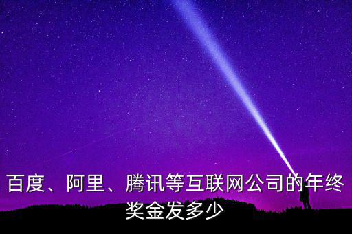百度、阿里、騰訊等互聯(lián)網(wǎng)公司的年終獎金發(fā)多少