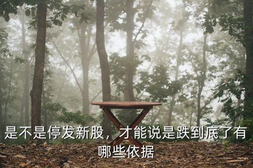 是不是停發(fā)新股，才能說(shuō)是跌到底了有哪些依據(jù)