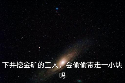 下井挖金礦的工人，會(huì)偷偷帶走一小塊嗎