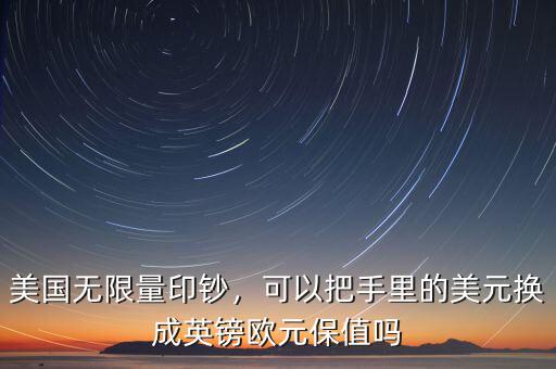 美國無限量印鈔，可以把手里的美元換成英鎊歐元保值嗎