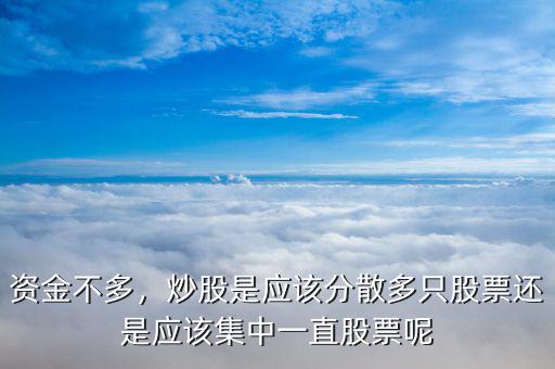 資金不多，炒股是應(yīng)該分散多只股票還是應(yīng)該集中一直股票呢