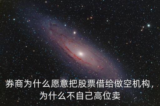 券商為什么愿意把股票借給做空機(jī)構(gòu)，為什么不自己高位賣(mài)