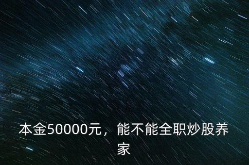 本金50000元，能不能全職炒股養(yǎng)家