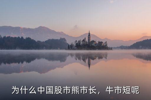 為什么中國股市熊市長，牛市短呢