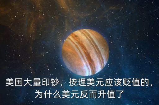 美國(guó)大量印鈔，按理美元應(yīng)該貶值的，為什么美元反而升值了