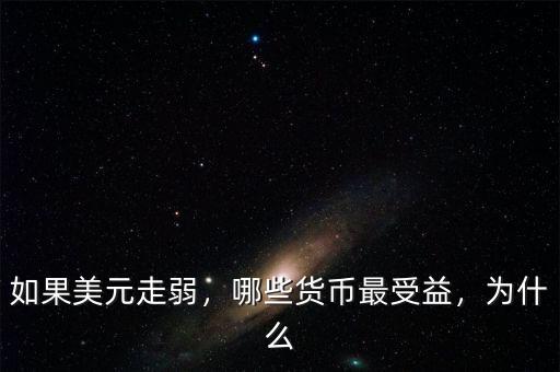 如果美元走弱，哪些貨幣最受益，為什么