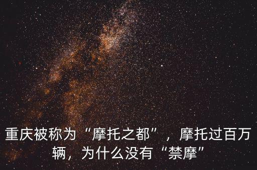 重慶被稱為“摩托之都”，摩托過百萬輛，為什么沒有“禁摩”