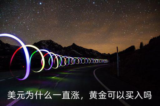 美元為什么一直漲，黃金可以買入嗎