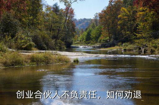 創(chuàng)業(yè)合伙人不負(fù)責(zé)任，如何勸退