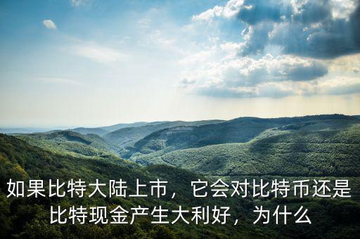 如果比特大陸上市，它會(huì)對(duì)比特幣還是比特現(xiàn)金產(chǎn)生大利好，為什么