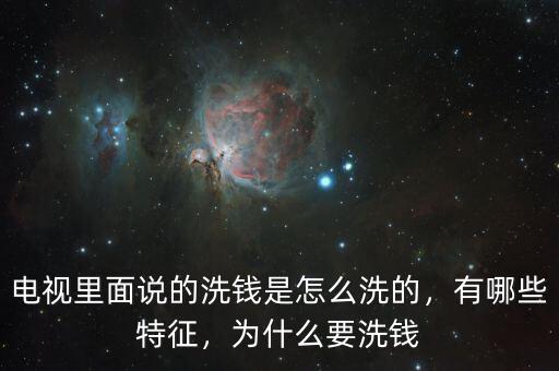電視里面說(shuō)的洗錢(qián)是怎么洗的，有哪些特征，為什么要洗錢(qián)
