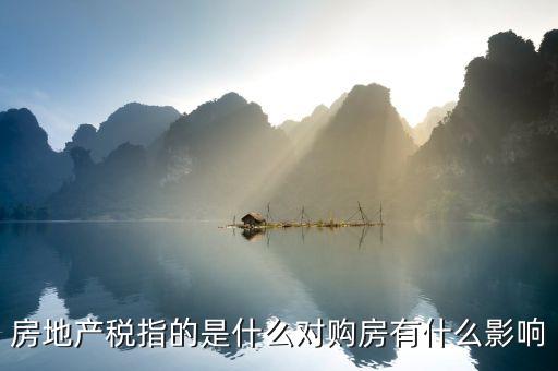 房產稅憑什么,房地產稅指的是什么