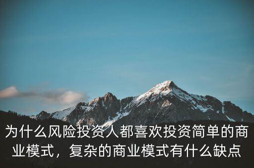 為什么風(fēng)險投資人都喜歡投資簡單的商業(yè)模式，復(fù)雜的商業(yè)模式有什么缺點
