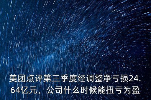 美團(tuán)點(diǎn)評(píng)第三季度經(jīng)調(diào)整凈虧損24.64億元，公司什么時(shí)候能扭虧為盈
