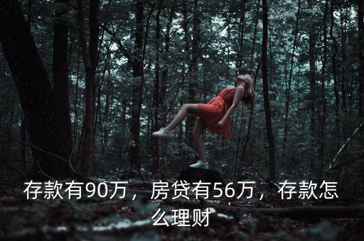 存款有90萬，房貸有56萬，存款怎么理財