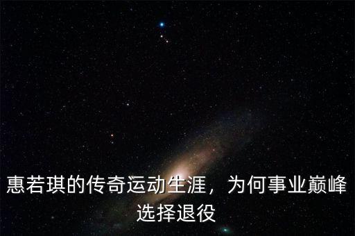 惠若琪的傳奇運動生涯，為何事業(yè)巔峰選擇退役