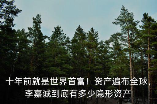 十年前就是世界首富！資產(chǎn)遍布全球，李嘉誠到底有多少隱形資產(chǎn)