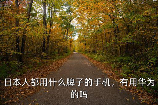 日本人都用什么牌子的手機，有用華為的嗎