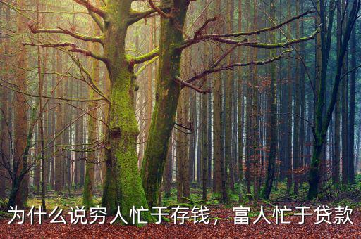為什么說(shuō)窮人忙于存錢，富人忙于貸款