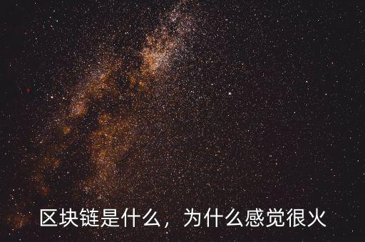 區(qū)塊鏈?zhǔn)鞘裁?，為什么感覺很火