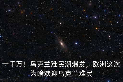 一千萬(wàn)！烏克蘭難民潮爆發(fā)，歐洲這次為啥歡迎烏克蘭難民