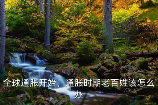 全球通脹開始，通脹時(shí)期老百姓該怎么辦