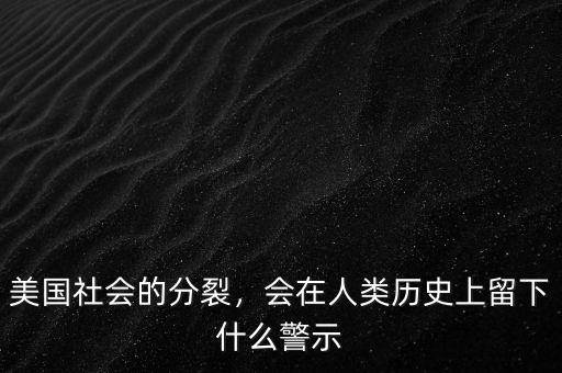 美國(guó)社會(huì)的分裂，會(huì)在人類歷史上留下什么警示