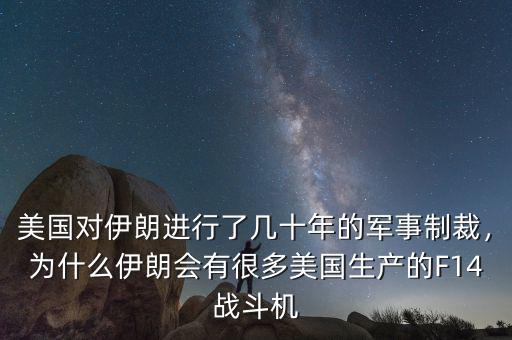 美國對伊朗進行了幾十年的軍事制裁，為什么伊朗會有很多美國生產(chǎn)的F14戰(zhàn)斗機