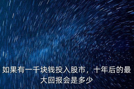 如果有一千塊錢投入股市，十年后的最大回報(bào)會(huì)是多少