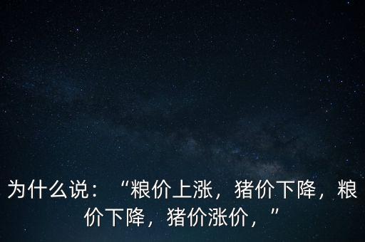 為什么說(shuō)：“糧價(jià)上漲，豬價(jià)下降，糧價(jià)下降，豬價(jià)漲價(jià)，”