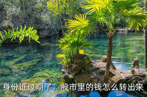 身份證過(guò)期了，股市里的錢(qián)怎么轉(zhuǎn)出來(lái)